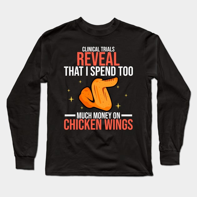 Clinical Trials Reveal That I Spend Too Much Money On Chicken Wings Long Sleeve T-Shirt by LetsBeginDesigns